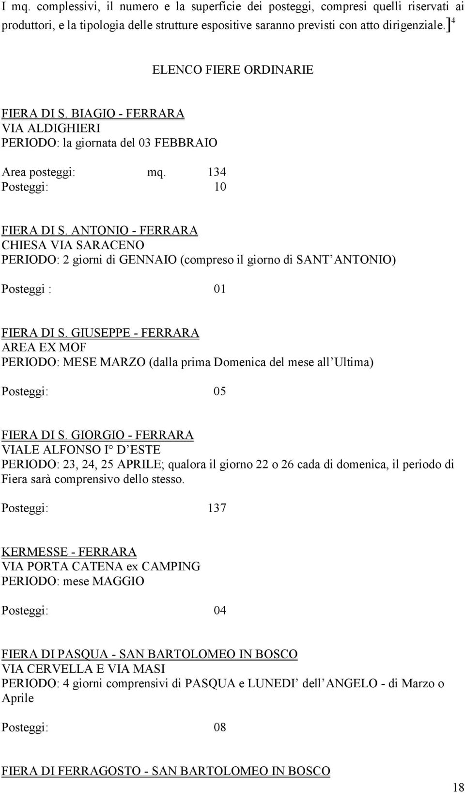 ANTONIO - FERRARA CHIESA VIA SARACENO PERIODO: 2 giorni di GENNAIO (compreso il giorno di SANT ANTONIO) Posteggi : 01 FIERA DI S.