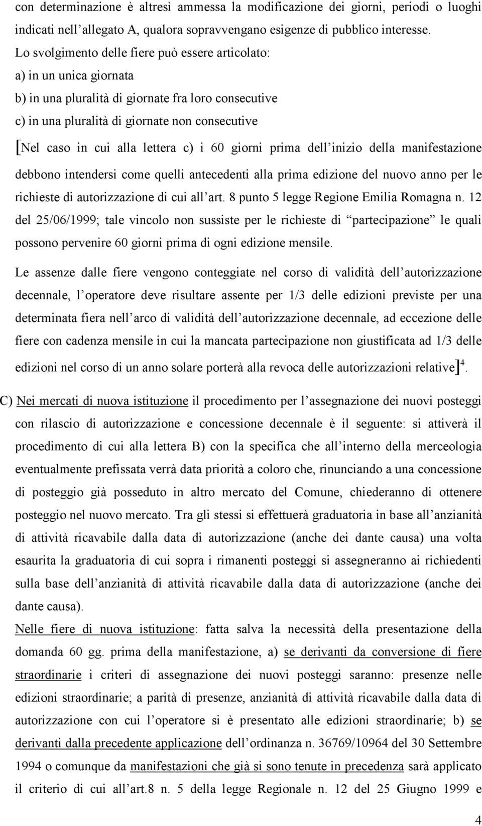 lettera c) i 60 giorni prima dell inizio della manifestazione debbono intendersi come quelli antecedenti alla prima edizione del nuovo anno per le richieste di autorizzazione di cui all art.