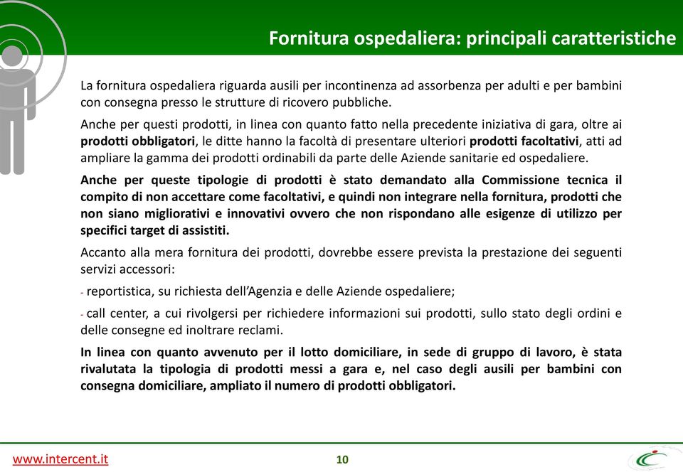 Anche per questi prodotti, in linea con quanto fatto nella precedente iniziativa di gara, oltre ai prodotti obbligatori, le ditte hanno la facoltà di presentare ulteriori prodotti facoltativi, atti