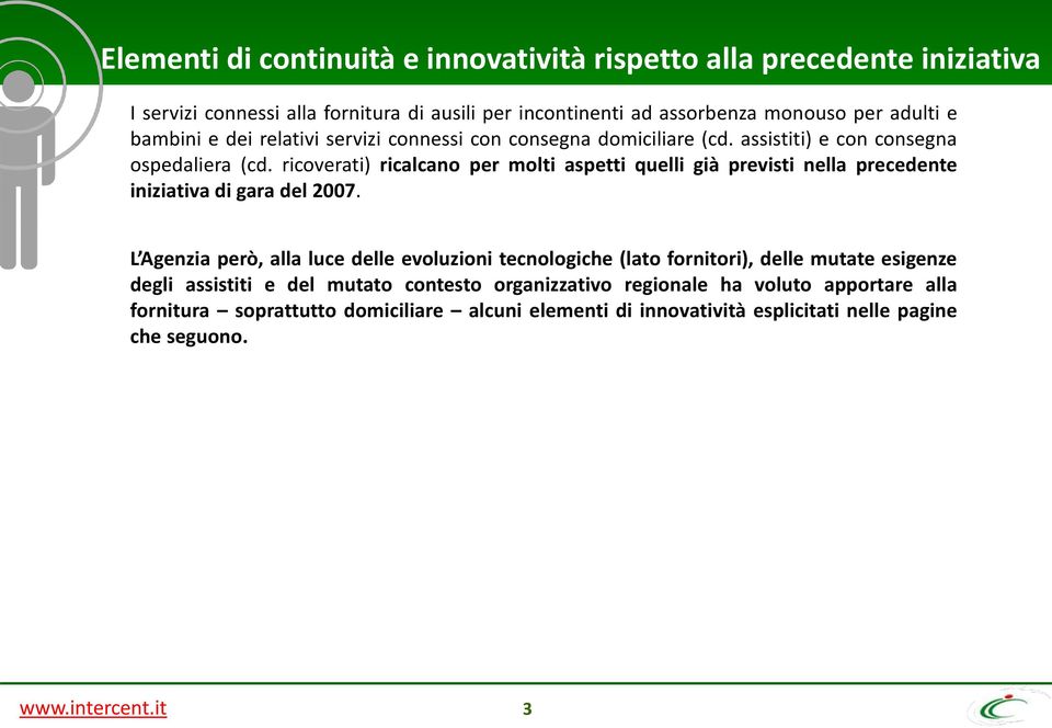 ricoverati) ricalcano per molti aspetti quelli già previsti nella precedente iniziativa di gara del 2007.