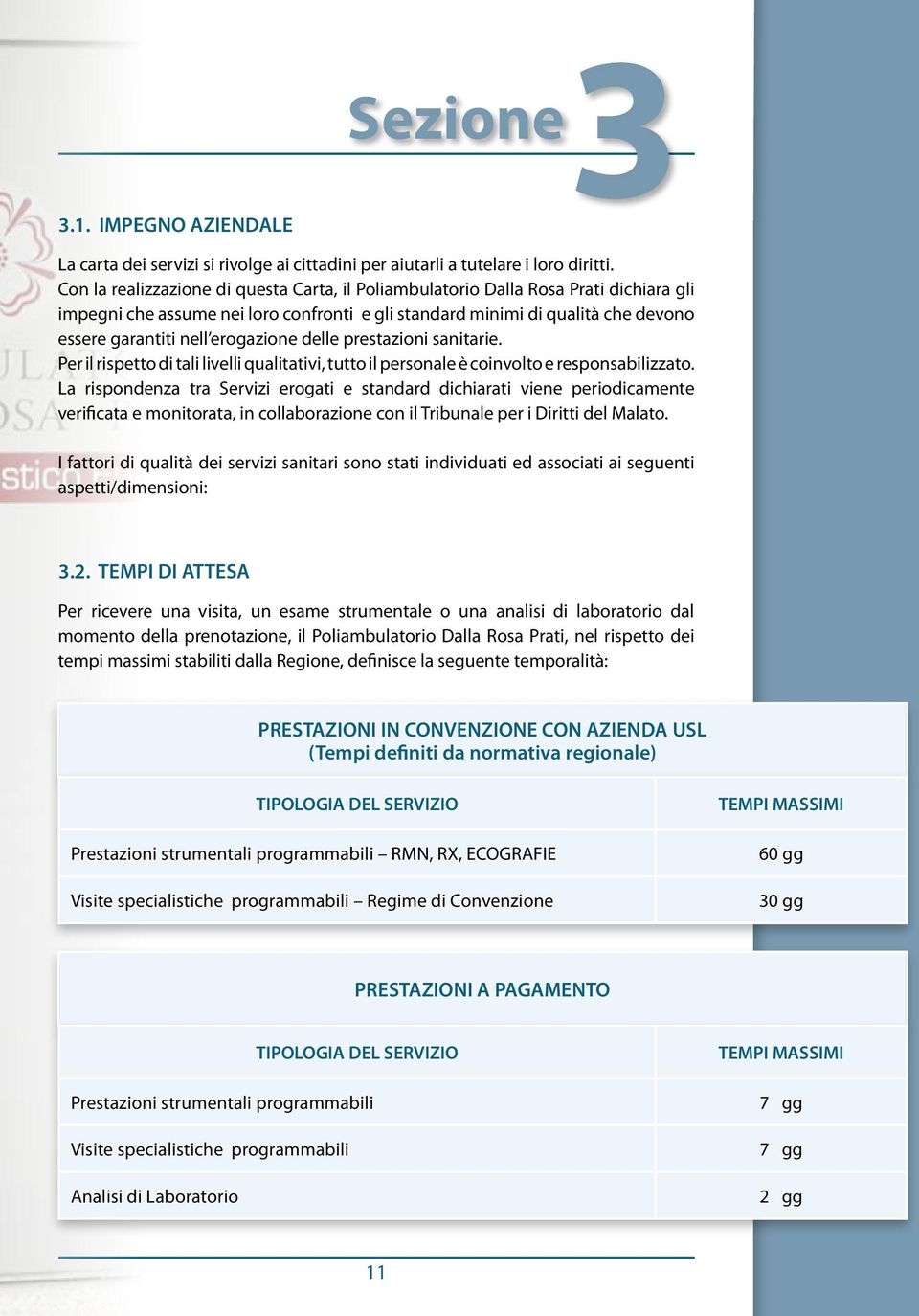 erogazione delle prestazioni sanitarie. Per il rispetto di tali livelli qualitativi, tutto il personale è coinvolto e responsabilizzato.