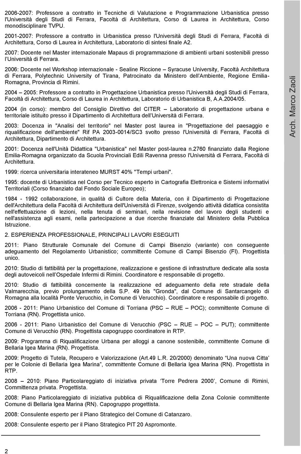 2001-2007: Professore a contratto in Urbanistica presso l'università degli Studi di Ferrara, Facoltà di Architettura, Corso di Laurea in Architettura, Laboratorio di sintesi finale A2.