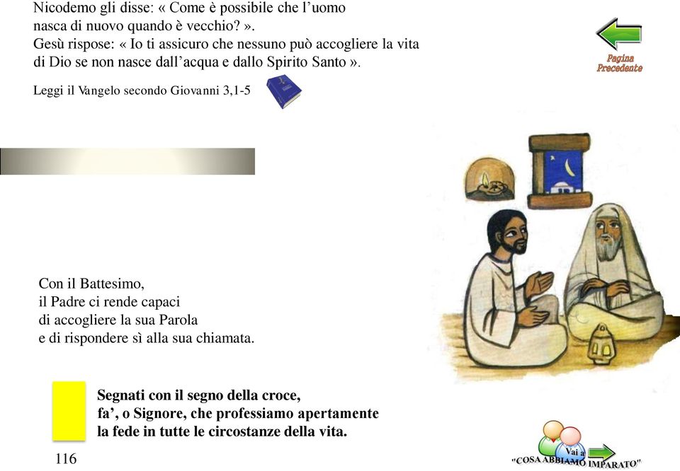 Leggi il Vangelo secondo Giovanni 3,1-5 Con il Battesimo, il Padre ci rende capaci di accogliere la sua Parola e di