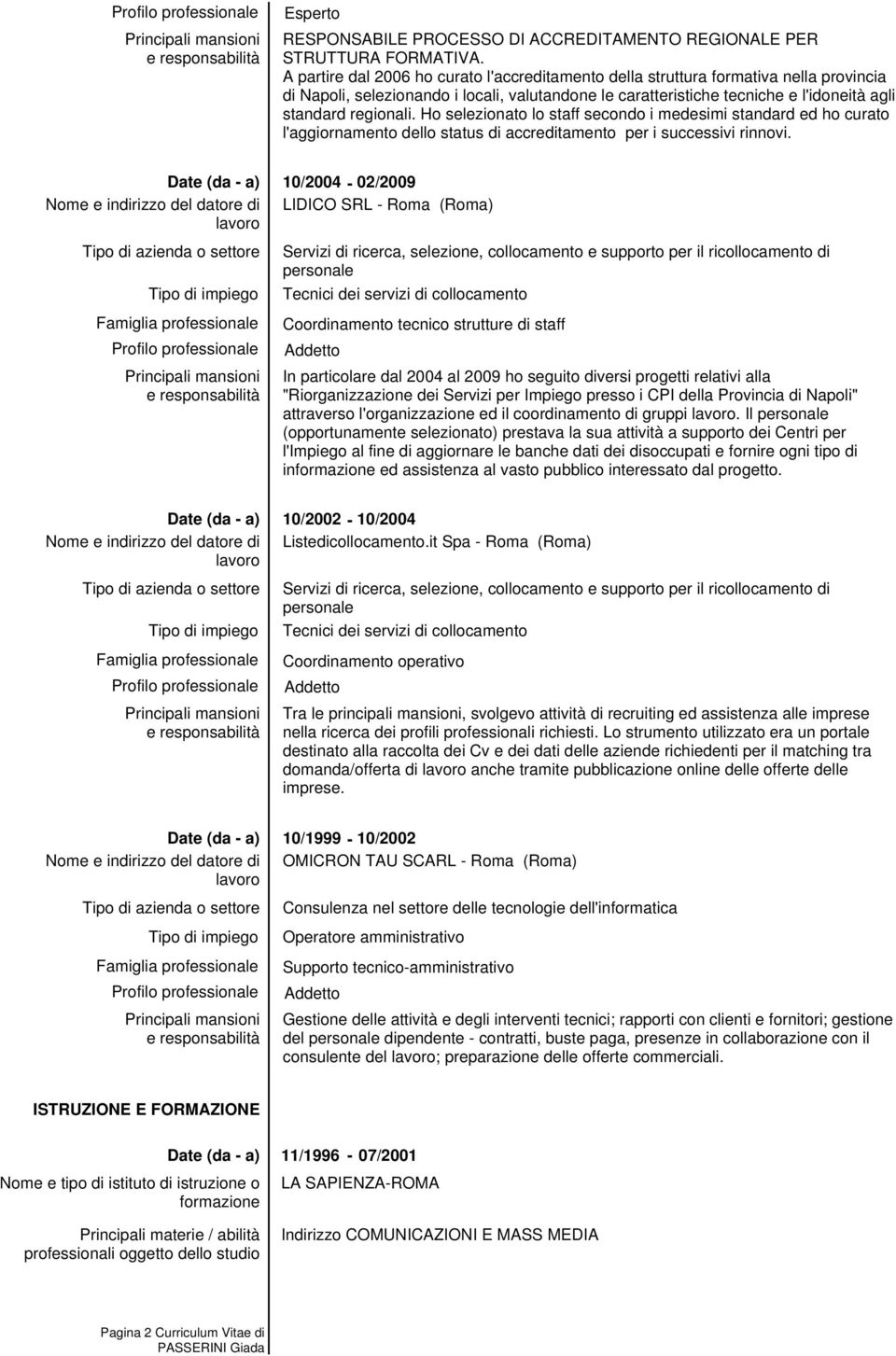 Ho selezionato lo staff secondo i medesimi standard ed ho curato l'aggiornamento dello status di accreditamento per i successivi rinnovi.