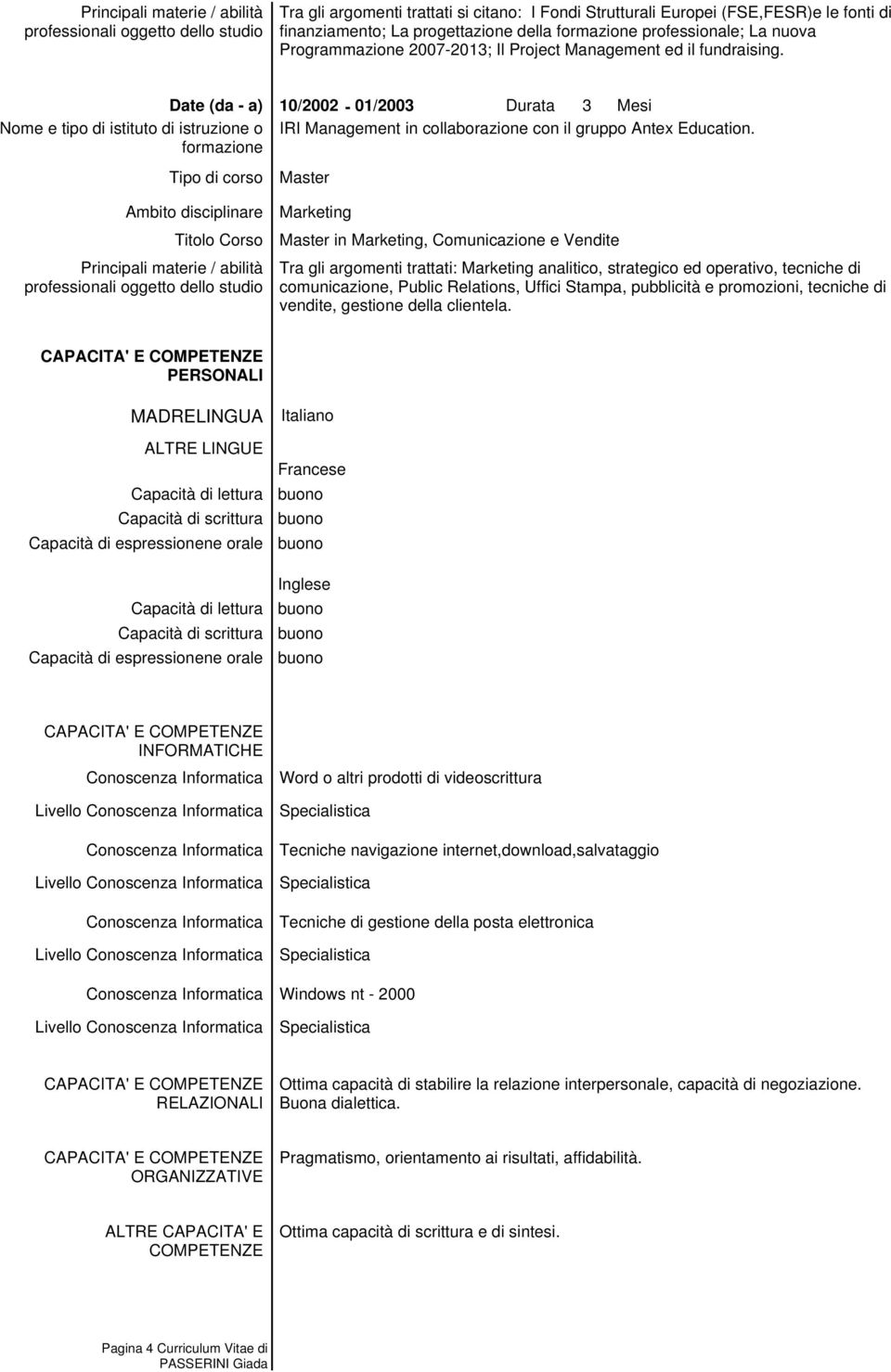 Master Marketing Master in Marketing, Comunicazione e Vendite Tra gli argomenti trattati: Marketing analitico, strategico ed operativo, tecniche di comunicazione, Public Relations, Uffici Stampa,