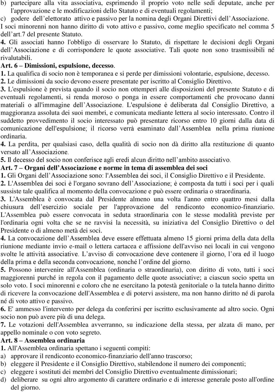 7 del presente Statuto. 4. Gli associati hanno l'obbligo di osservare lo Statuto, di rispettare le decisioni degli Organi dell Associazione e di corrispondere le quote associative.