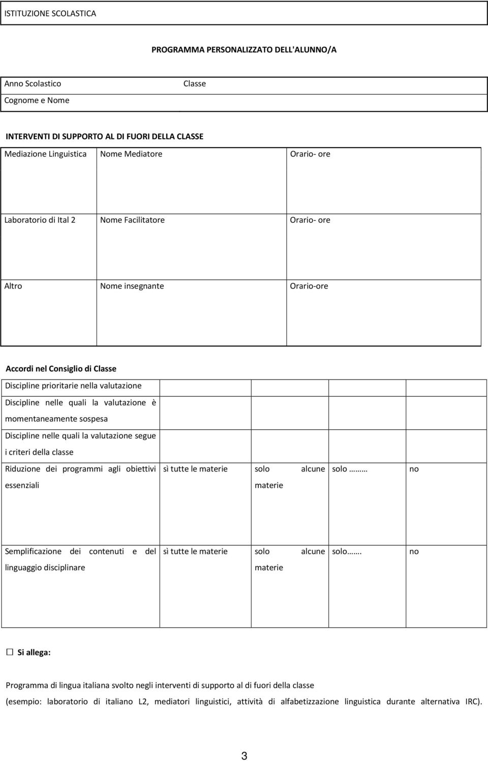 momentaneamente sospesa Discipline nelle quali la valutazione segue i criteri della classe Riduzione dei programmi agli obiettivi sì tutte le materie solo alcune solo no essenziali materie