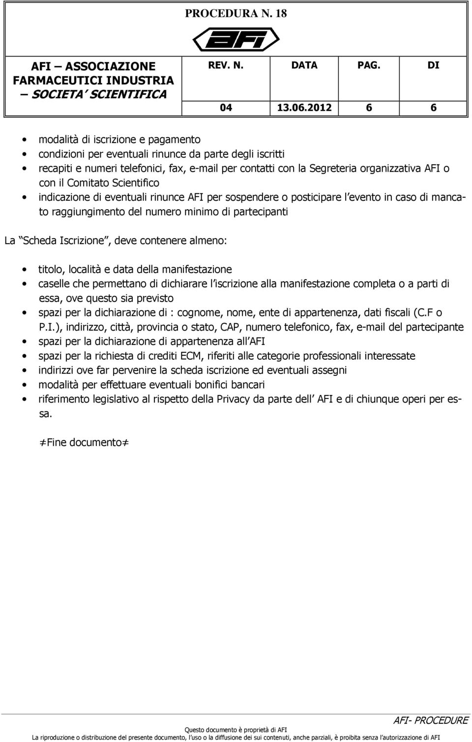 il Comitato Scientifico indicazione di eventuali rinunce AFI per sospendere o posticipare l evento in caso di mancato raggiungimento del numero minimo di partecipanti La Scheda Iscrizione, deve