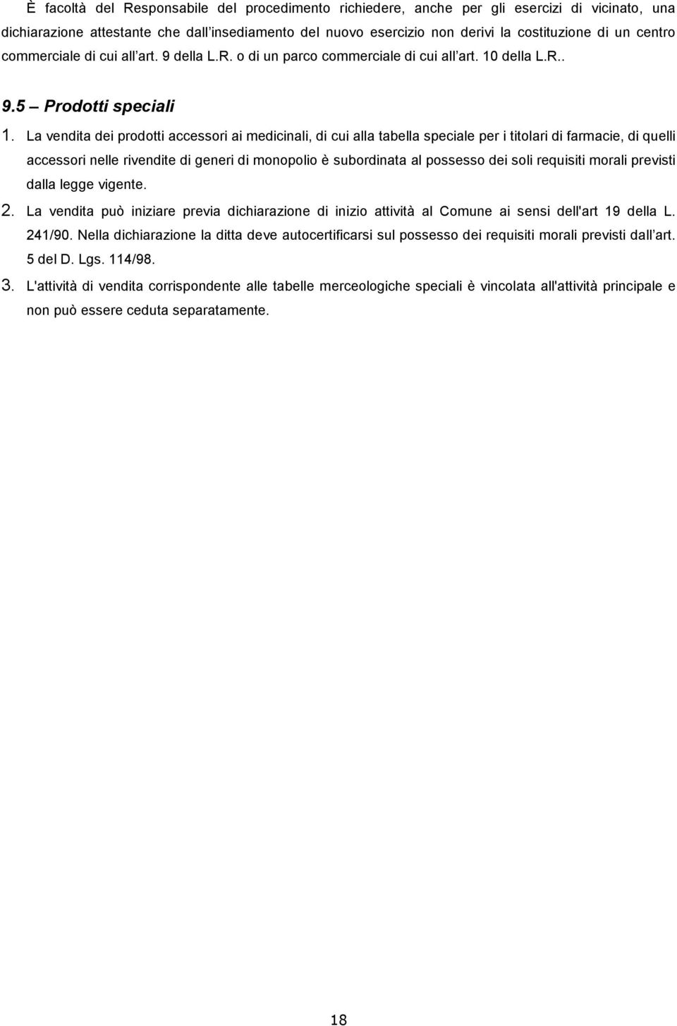 La vendita dei prodotti accessori ai medicinali, di cui alla tabella speciale per i titolari di farmacie, di quelli accessori nelle rivendite di generi di monopolio è subordinata al possesso dei soli