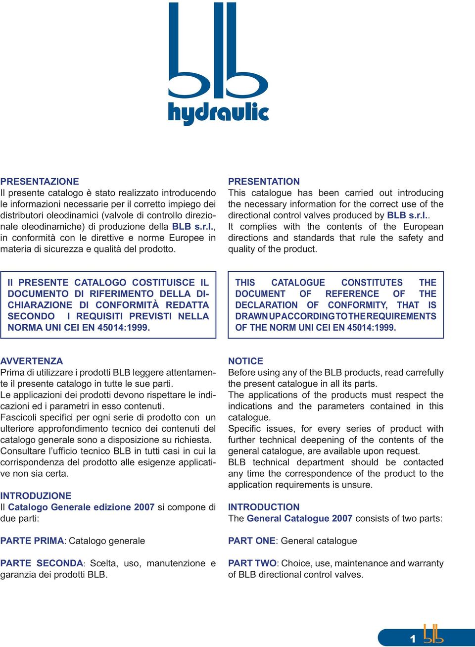 RESENION his catalogue has been carried out introducing the necessary information for the correct use of the directional control valves produced by s.r.l.. It complies with the contents of the European directions and standards that rule the safety and quality of the product.