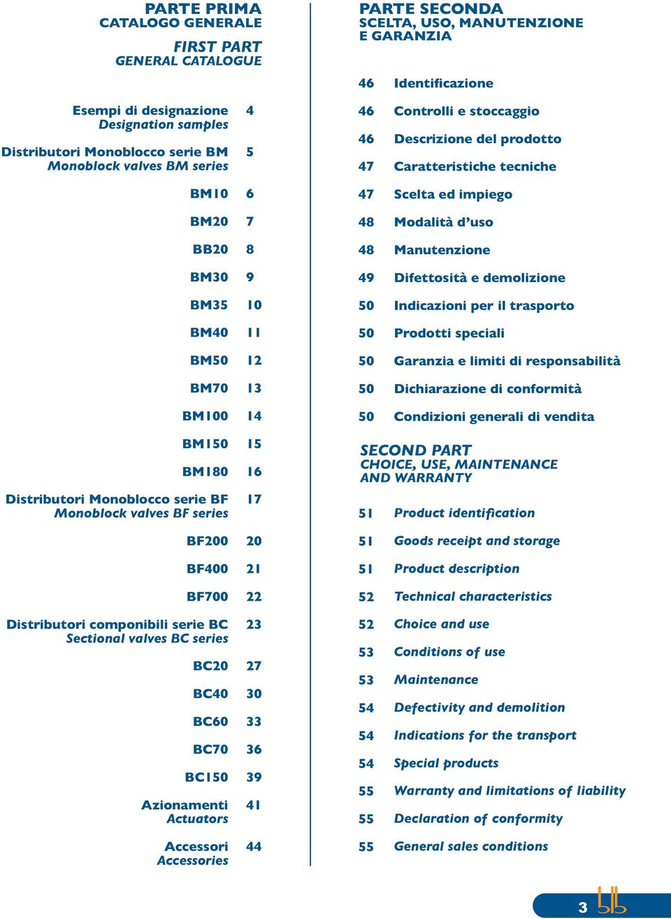 Indicazioni per il trasporto M4 5 rodotti speciali M5 5 Garanzia e limiti di responsabilità M7 3 5 Dichiarazione di conformità M 4 5 Condizioni generali di vendita M5 M8 Distributori Monoblocco serie