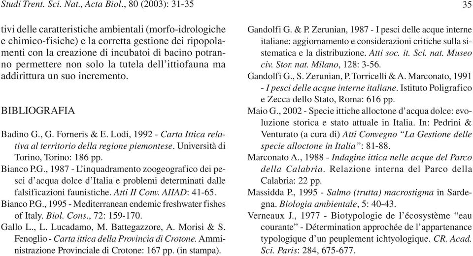 solo la tutela dell ittiofauna ma addirittura un suo incremento. BIBLIOGRAFIA Badino G., G. Forneris & E. Lodi, 1992 - Carta Ittica relativa al territorio della regione piemontese.