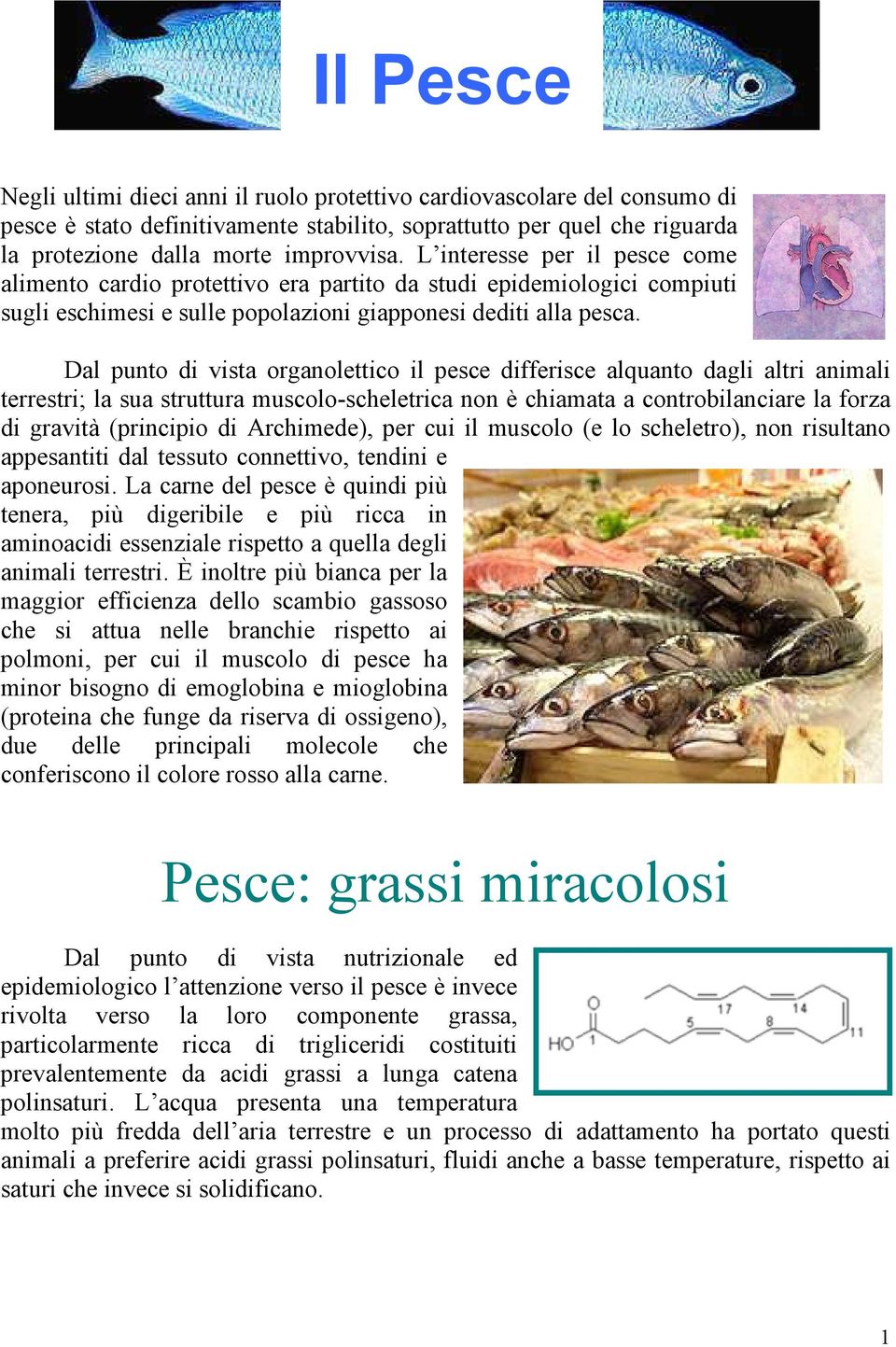 Dal punto di vista organolettico il pesce differisce alquanto dagli altri animali terrestri; la sua struttura muscolo-scheletrica non è chiamata a controbilanciare la forza di gravità (principio di