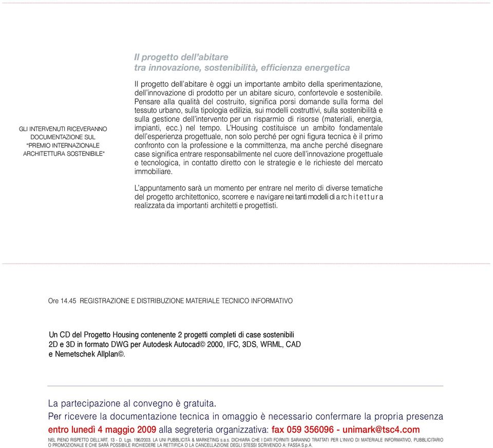 Pensare alla qualità del costruito, significa porsi domande sulla forma del tessuto urbano, sulla tipologia edilizia, sui modelli costruttivi, sulla sostenibilità e sulla gestione dell intervento per