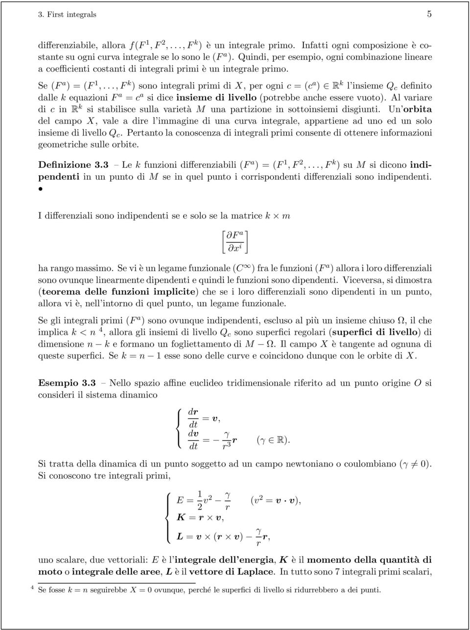 .., F k ) sono integrali primi di X, per ogni c = (c a ) R k l insieme Q c definito dalle k equazioni F a = c a si dice insieme di livello (potrebbe anche essere vuoto).