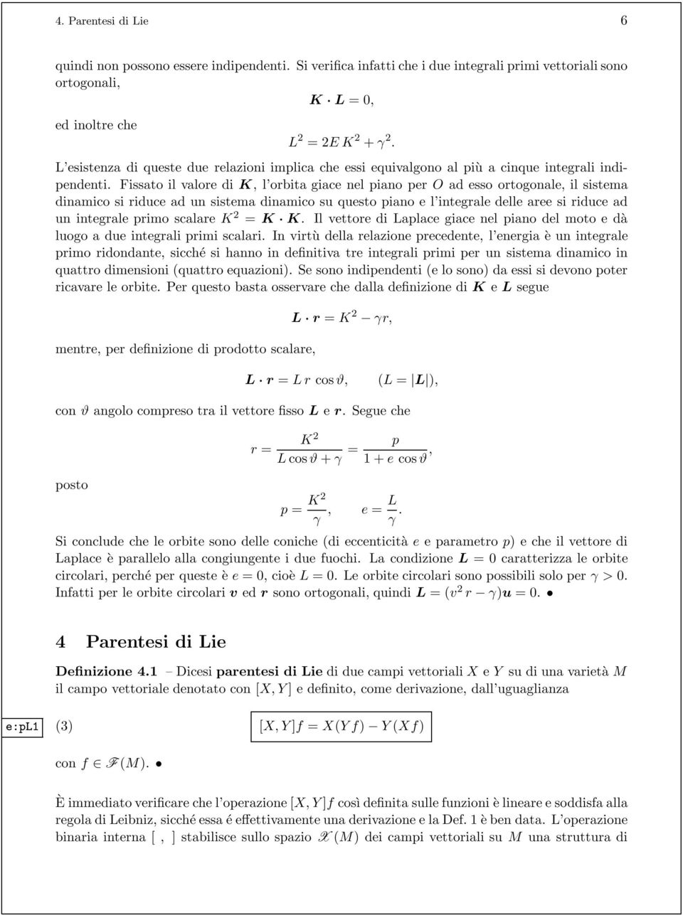 Fissato il valore di K, l orbita giace nel piano per O ad esso ortogonale, il sistema dinamico si riduce ad un sistema dinamico su questo piano e l integrale delle aree si riduce ad un integrale