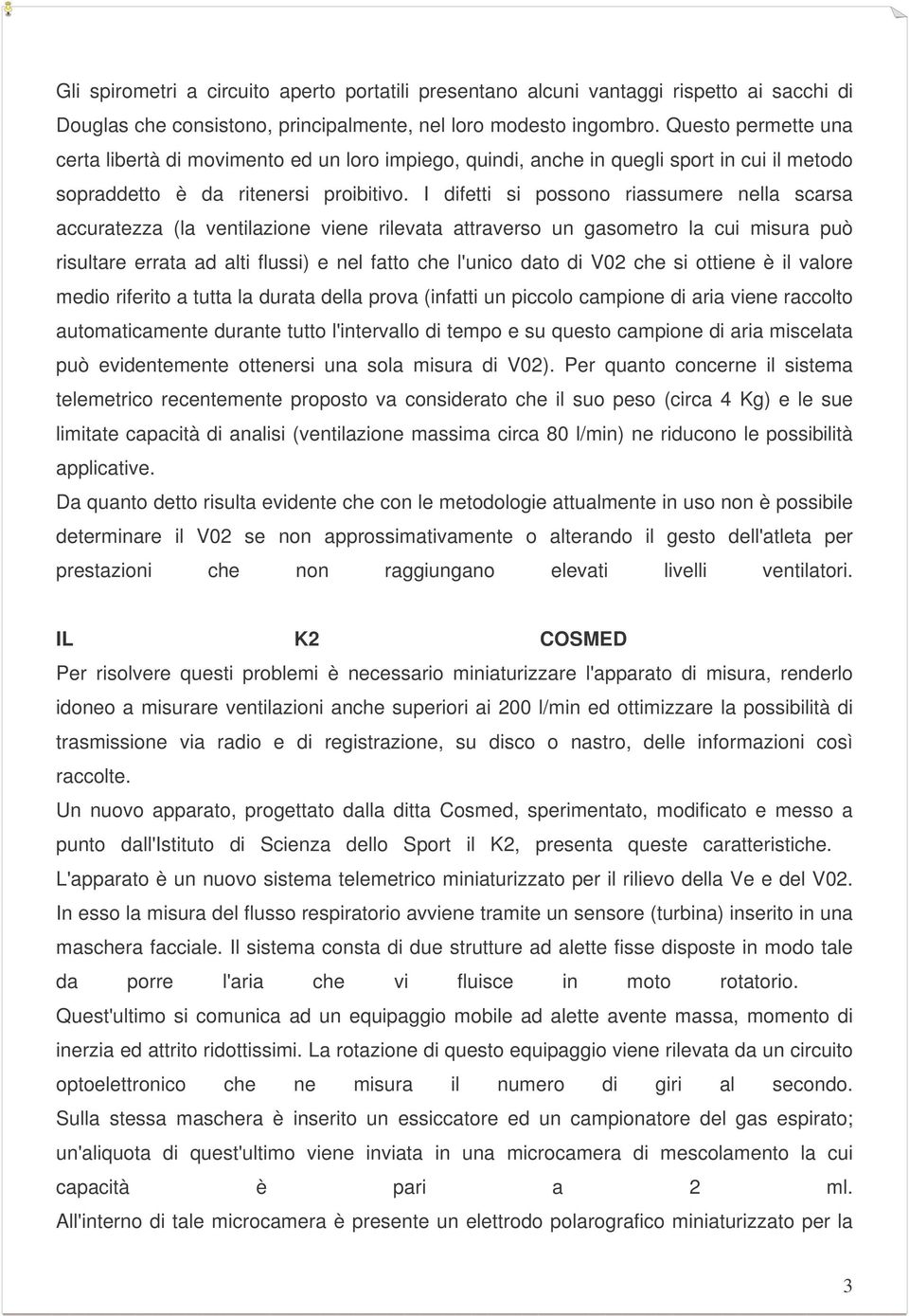 I difetti si possono riassumere nella scarsa accuratezza (la ventilazione viene rilevata attraverso un gasometro la cui misura può risultare errata ad alti flussi) e nel fatto che l'unico dato di V02