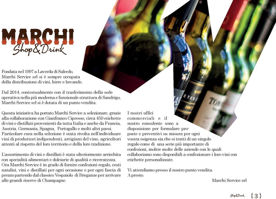 Questa iniziativa ha portato Marchi Service a selezionare, grazie alla collaborazione con Gianfranco Cipresso, circa 450 etichette di vini e distillati provenienti da tutta Italia e anche da Francia,
