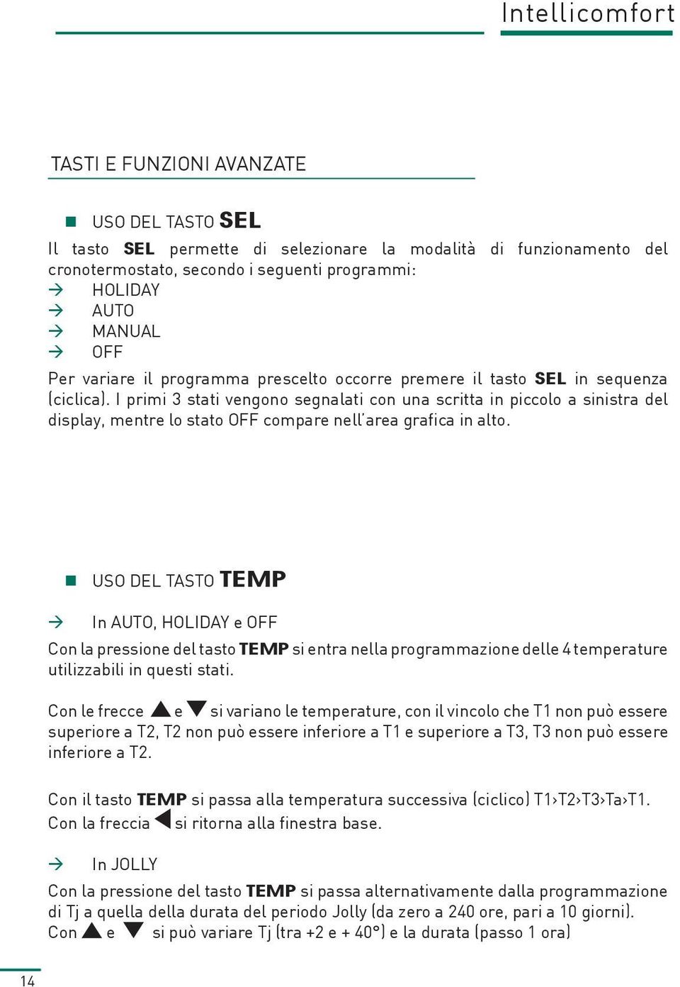 I primi 3 stati vengono segnalati con una scritta in piccolo a sinistra del display, mentre lo stato OFF compare nell area grafica in alto.