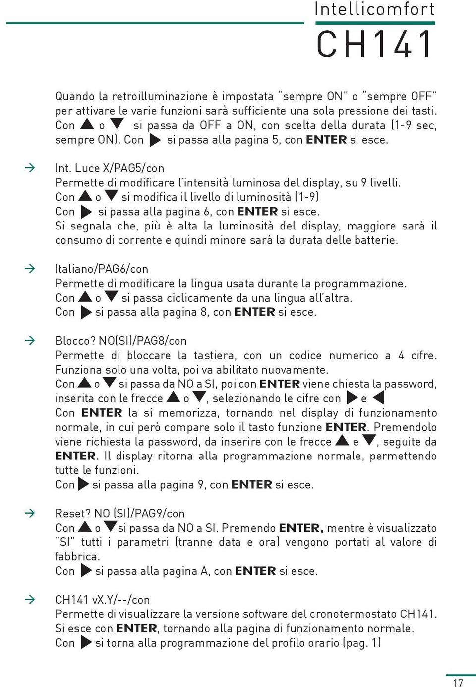 Luce X/PAG5/con Permette di modificare l intensità luminosa del display, su 9 livelli. Con o si modifica il livello di luminosità (1-9) Con si passa alla pagina 6, con ENTER si esce.