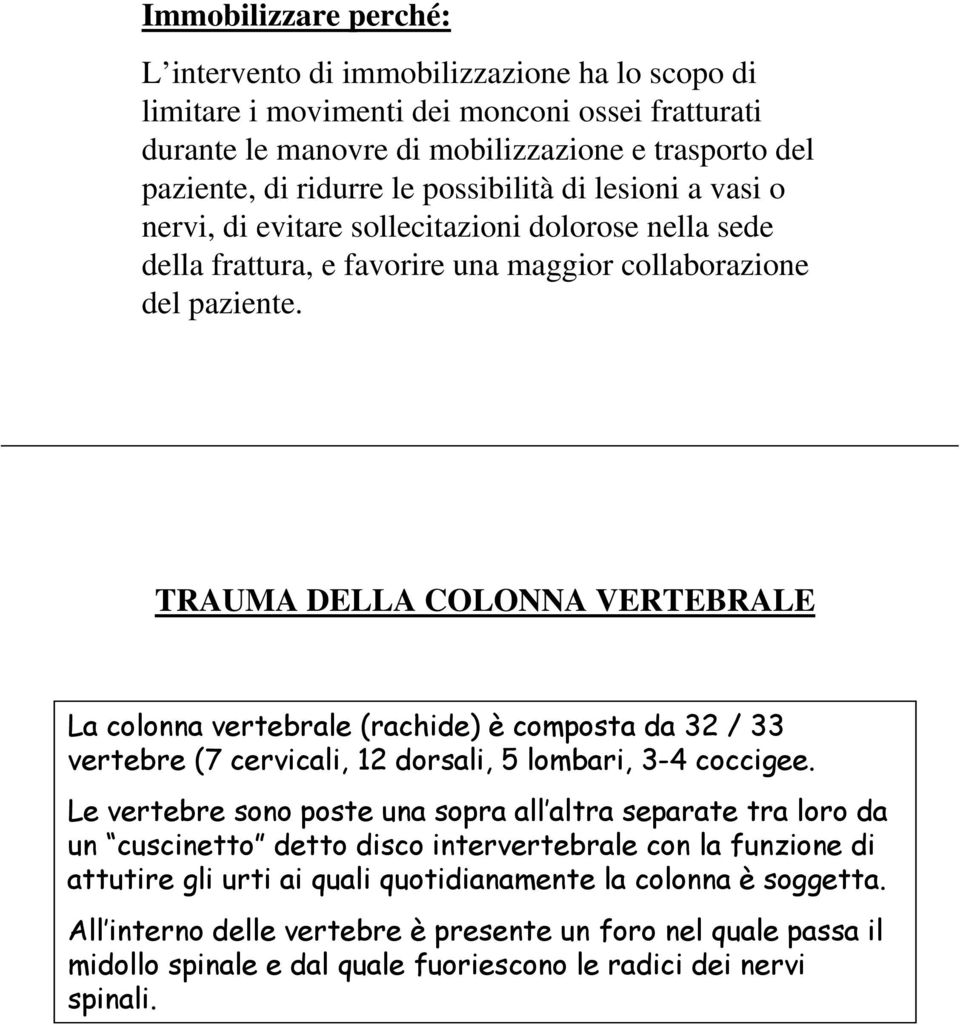 TRAUMA DELLA COLONNA VERTEBRALE La colonna vertebrale (rachide) è composta da 32 / 33 vertebre (7 cervicali, 12 dorsali, 5 lombari, 3-4 coccigee.