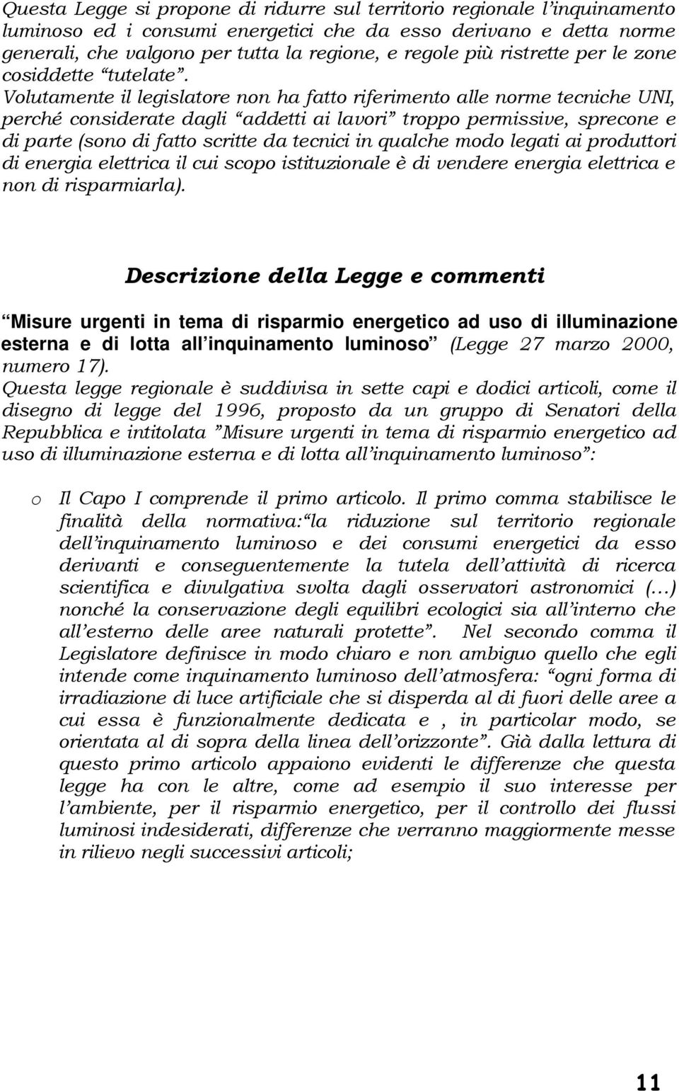 Volutamente il legislatore non ha fatto riferimento alle norme tecniche UNI, perché considerate dagli addetti ai lavori troppo permissive, sprecone e di parte (sono di fatto scritte da tecnici in