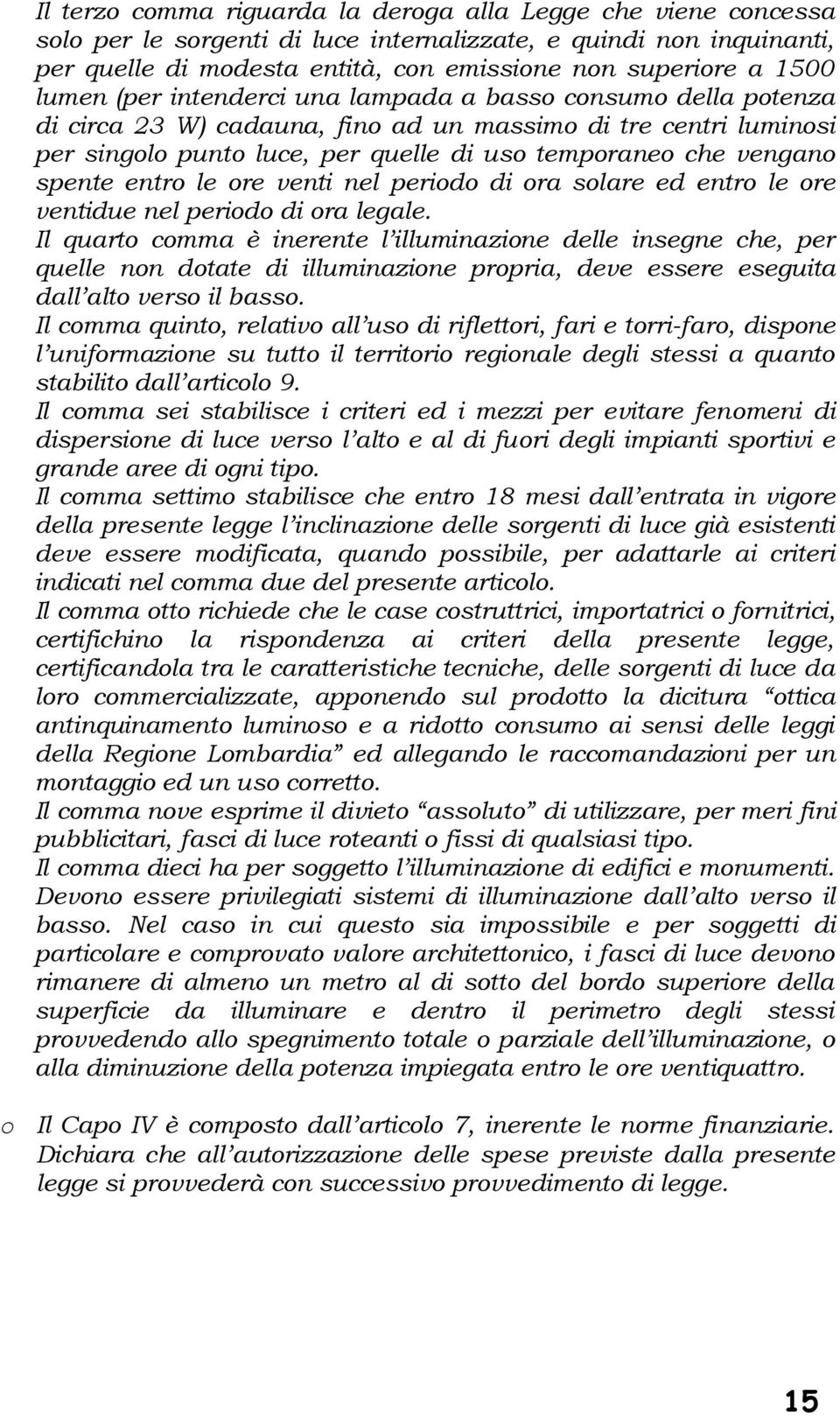 spente entro le ore venti nel periodo di ora solare ed entro le ore ventidue nel periodo di ora legale.