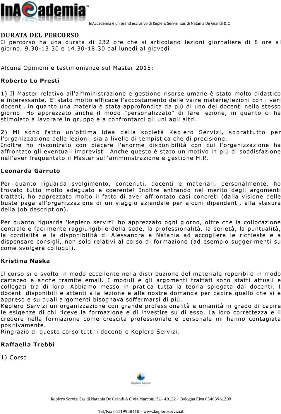 30 dal lunedì al giovedì Alcune Opinioni e testimonianze sul Master 2015: Roberto Lo Presti 1) Il Master relativo all'amministrazione e gestione risorse umane è stato molto didattico e interessante.