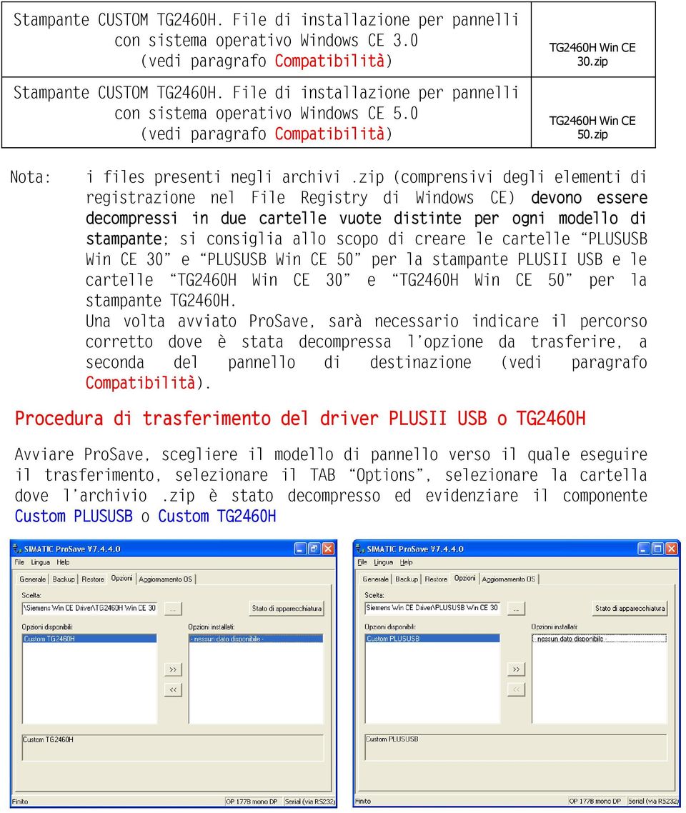 zip (comprensivi degli elementi di registrazione nel File Registry di Windows CE) devono essere decompressi in due cartelle vuote distinte per ogni modello di stampante; si consiglia allo scopo di