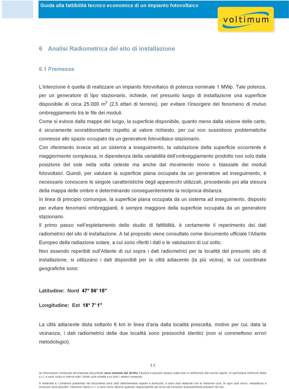 000 m 2 (2,5 ettari di terreno), per evitare l insorgere del fenomeno di mutuo ombreggiamento tra le file dei moduli.