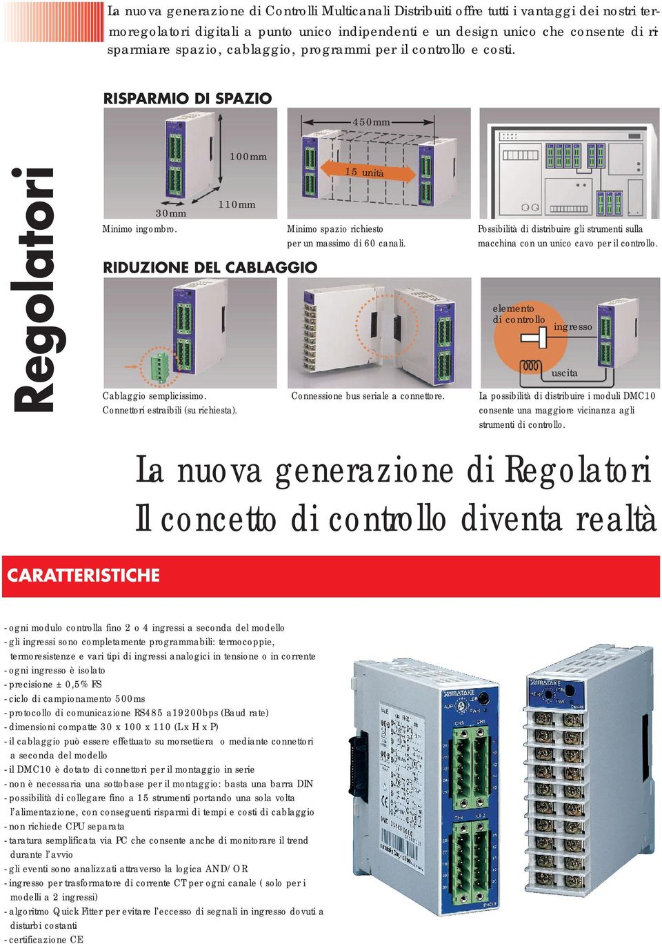 Minimo spazio richiesto Possibilità di distribuire gli strumenti sulla per un massimo di 60 canali. macchina con un unico cavo per il controllo.