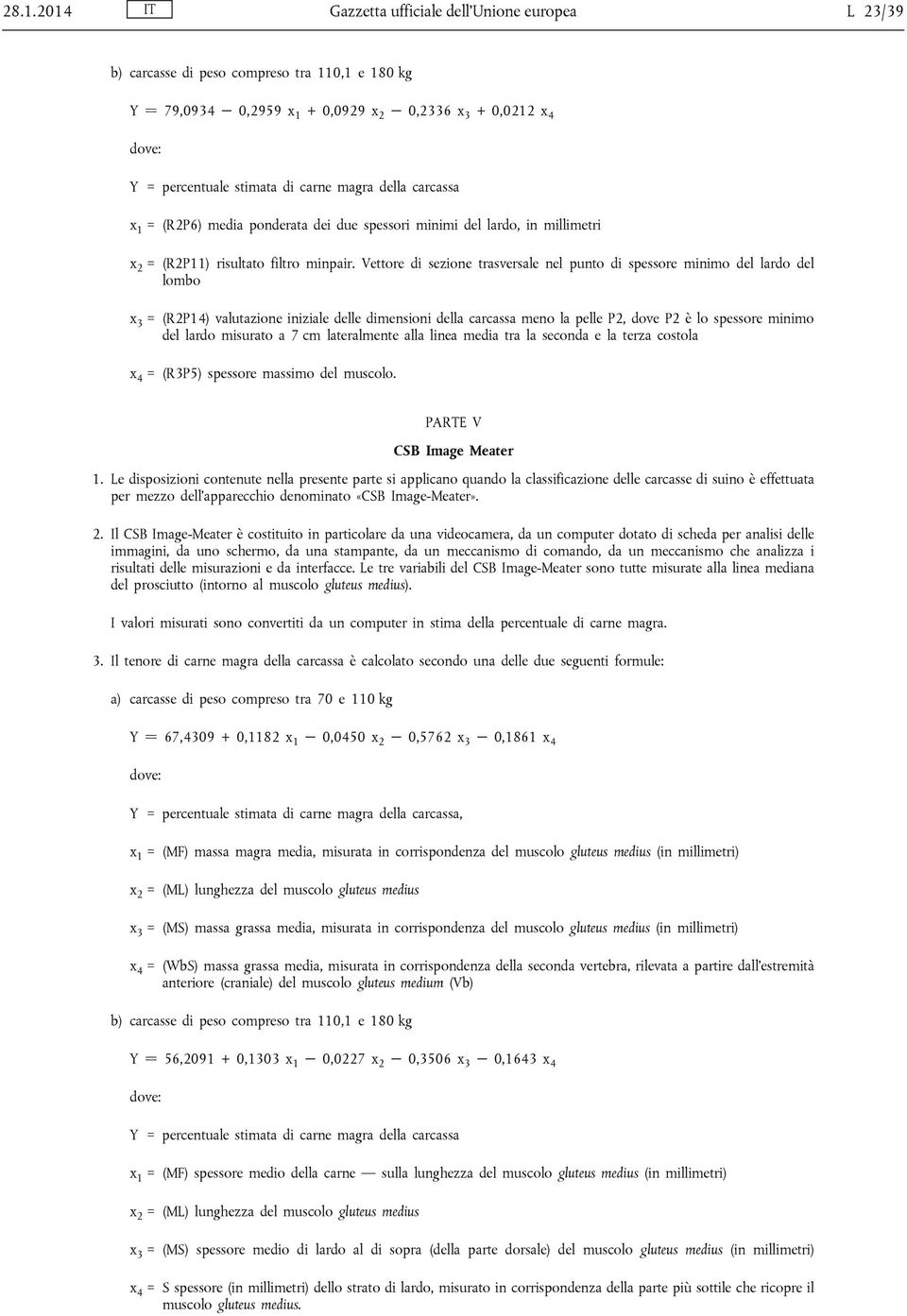 Vettore di sezione trasversale nel punto di spessore minimo del lardo del lombo x 3 = (R2P14) valutazione iniziale delle dimensioni della carcassa meno la pelle P2, dove P2 è lo spessore minimo del