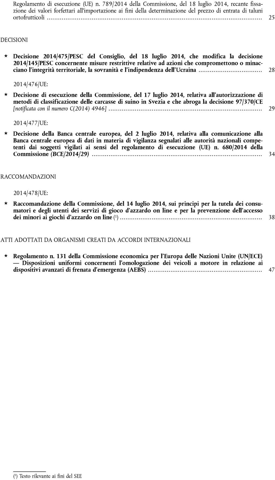 .. 25 DECISIONI Decisione 2014/475/PESC del Consiglio, del 18 luglio 2014, che modifica la decisione 2014/145/PESC concernente misure restrittive relative ad azioni che compromettono o minacciano