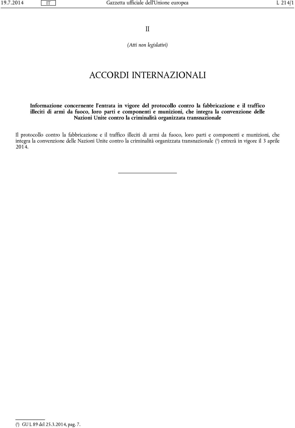 organizzata transnazionale Il protocollo contro la fabbricazione e  organizzata transnazionale ( 1 ) entrerà in vigore il 3 aprile 2014.