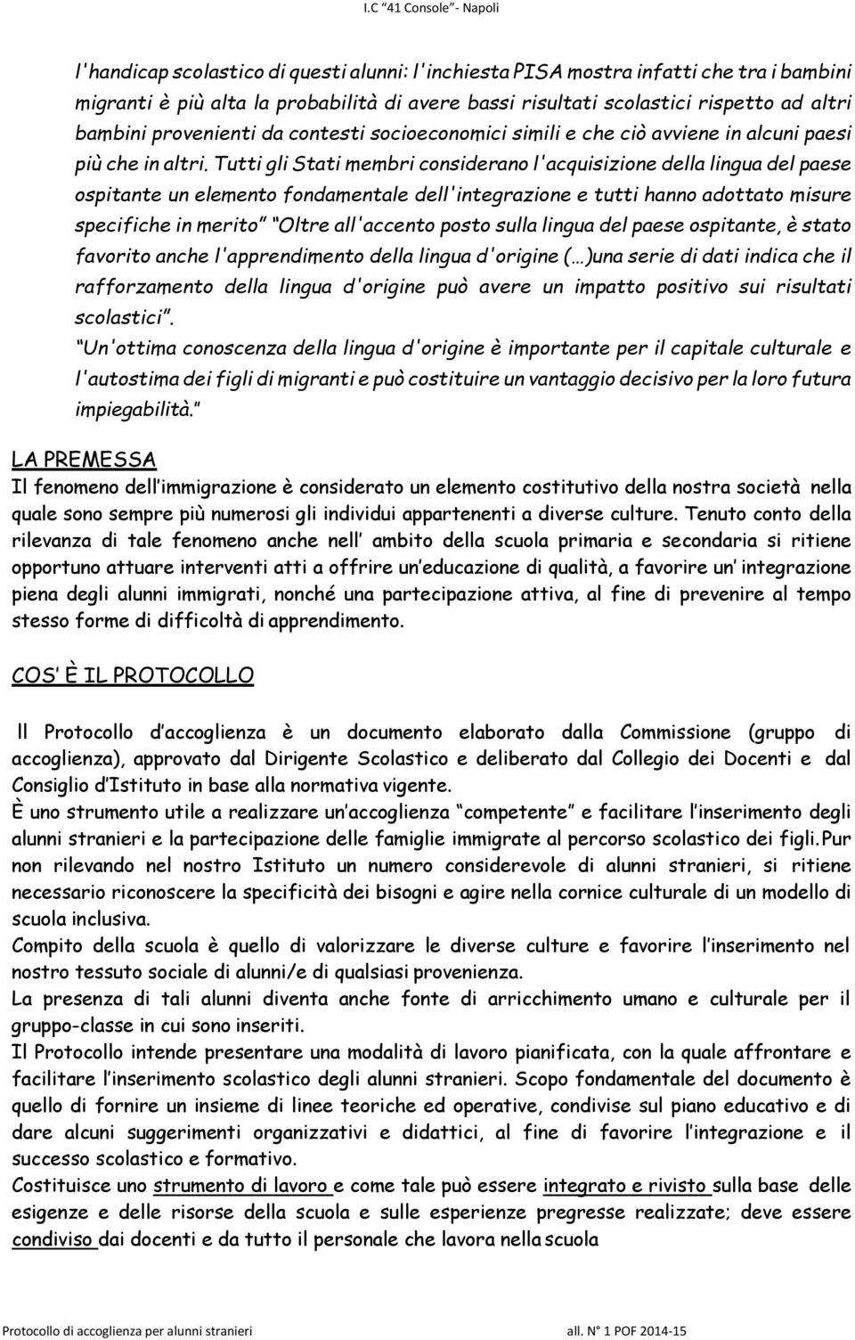 Tutti gli Stati membri considerano l'acquisizione della lingua del paese ospitante un elemento fondamentale dell'integrazione e tutti hanno adottato misure specifiche in merito Oltre all'accento