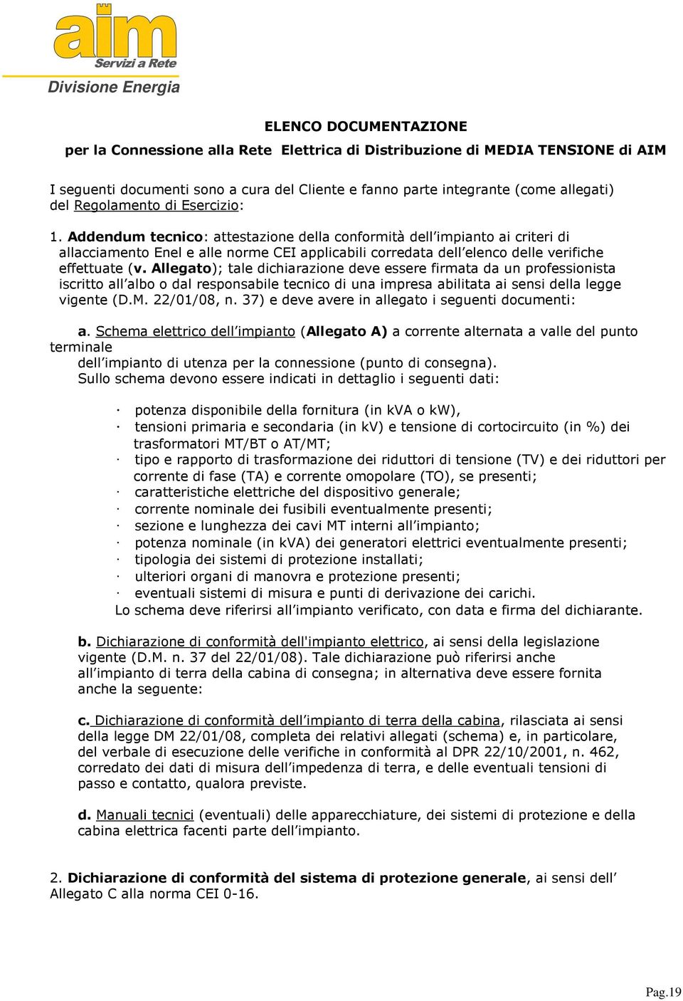 Addendum tecnico: attestazione della conformità dell impianto ai criteri di allacciamento Enel e alle norme CEI applicabili corredata dell elenco delle verifiche effettuate (v.