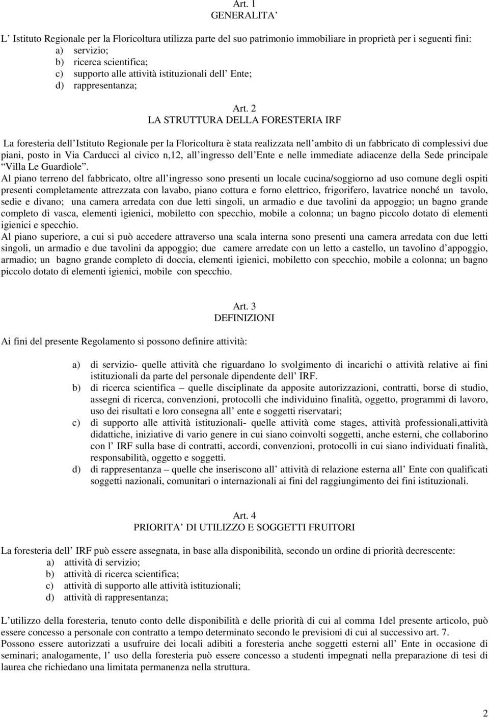 2 LA STRUTTURA DELLA FORESTERIA IRF La foresteria dell Istituto Regionale per la Floricoltura è stata realizzata nell ambito di un fabbricato di complessivi due piani, posto in Via Carducci al civico