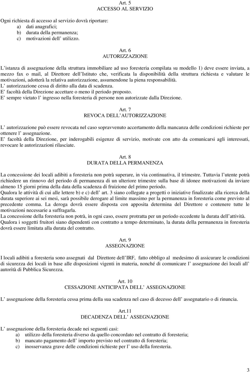 disponibilità della struttura richiesta e valutare le motivazioni, adotterà la relativa autorizzazione, assumendone la piena responsabilità. L autorizzazione cessa di diritto alla data di scadenza.