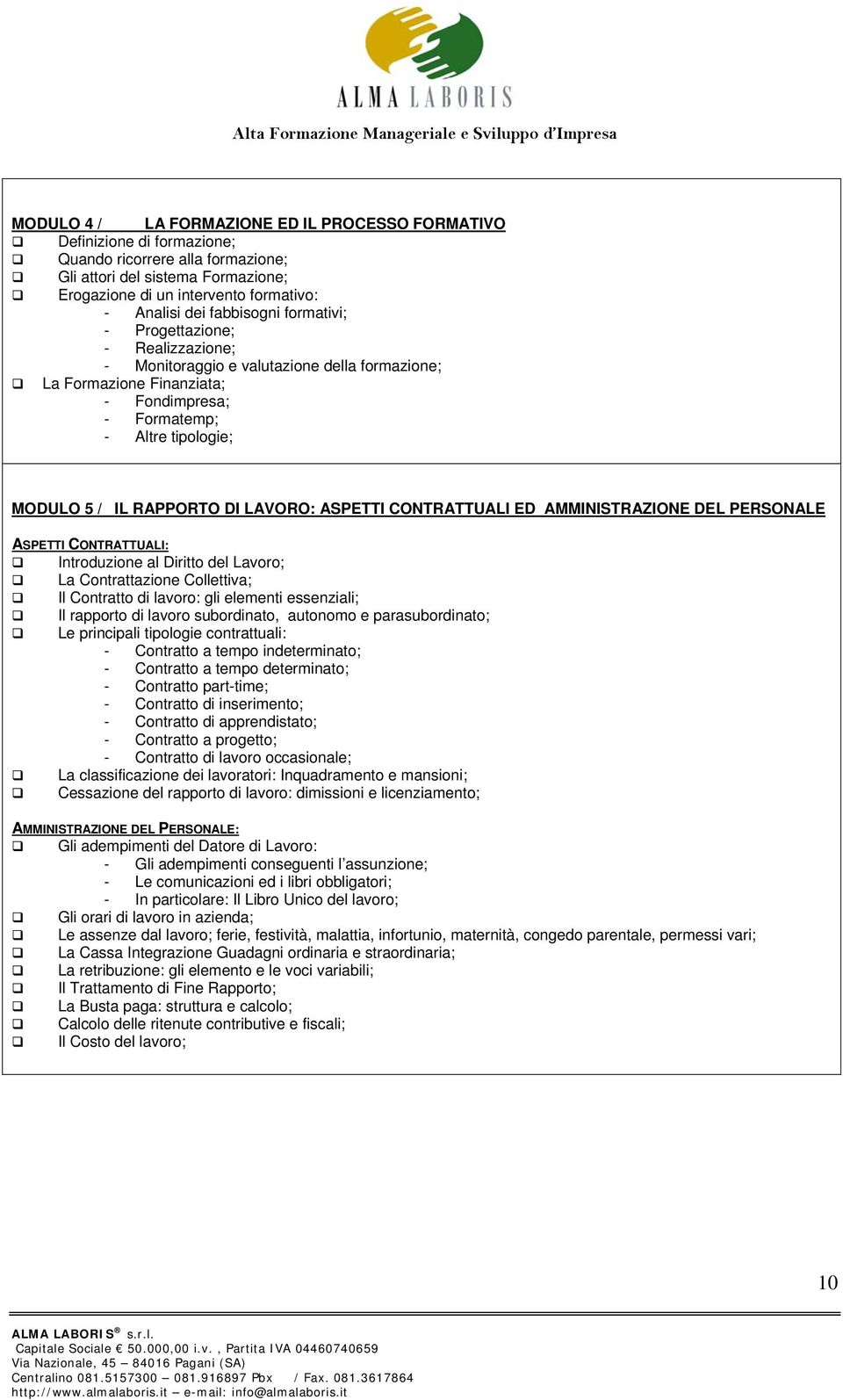 DI LAVORO: ASPETTI CONTRATTUALI ED AMMINISTRAZIONE DEL PERSONALE ASPETTI CONTRATTUALI: Introduzione al Diritto del Lavoro; La Contrattazione Collettiva; Il Contratto di lavoro: gli elementi