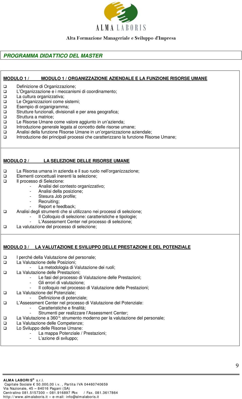 azienda; Introduzione generale legata al concetto delle risorse umane; Analisi della funzione Risorse Umane in un organizzazione aziendale; Introduzione dei principali processi che caratterizzano la