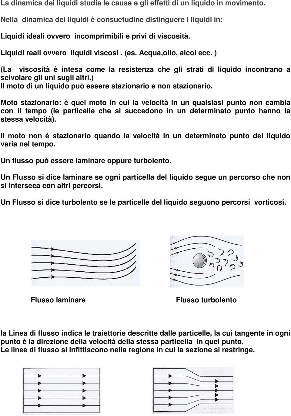 ) (La viscosità è intesa come la resistenza che gli strati di liquido incontrano a scivolare gli uni sugli altri.) Il moto di un liquido può essere stazionario e non stazionario.