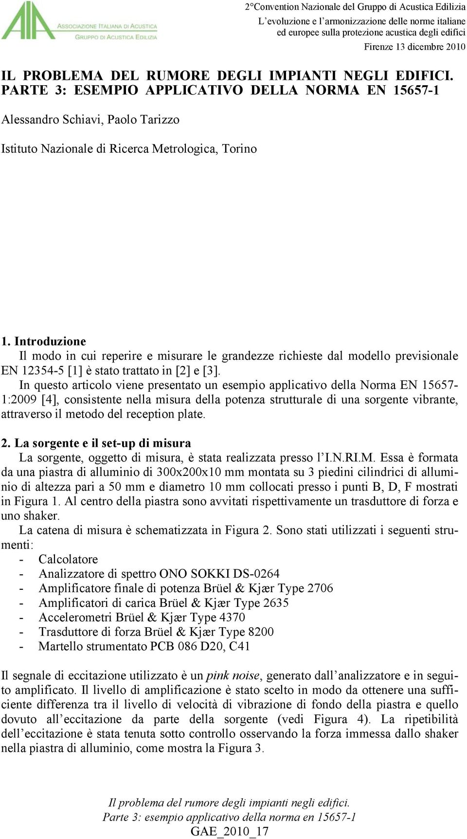 Introduzione Il modo in cui reperire e misurare le grandezze richieste dal modello previsionale EN 254-5 [] è stato trattato in [2] e [].