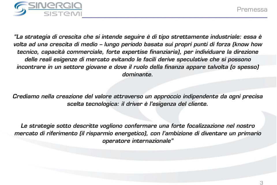 e dove il ruolo della finanza appare talvolta (o spesso) dominante.