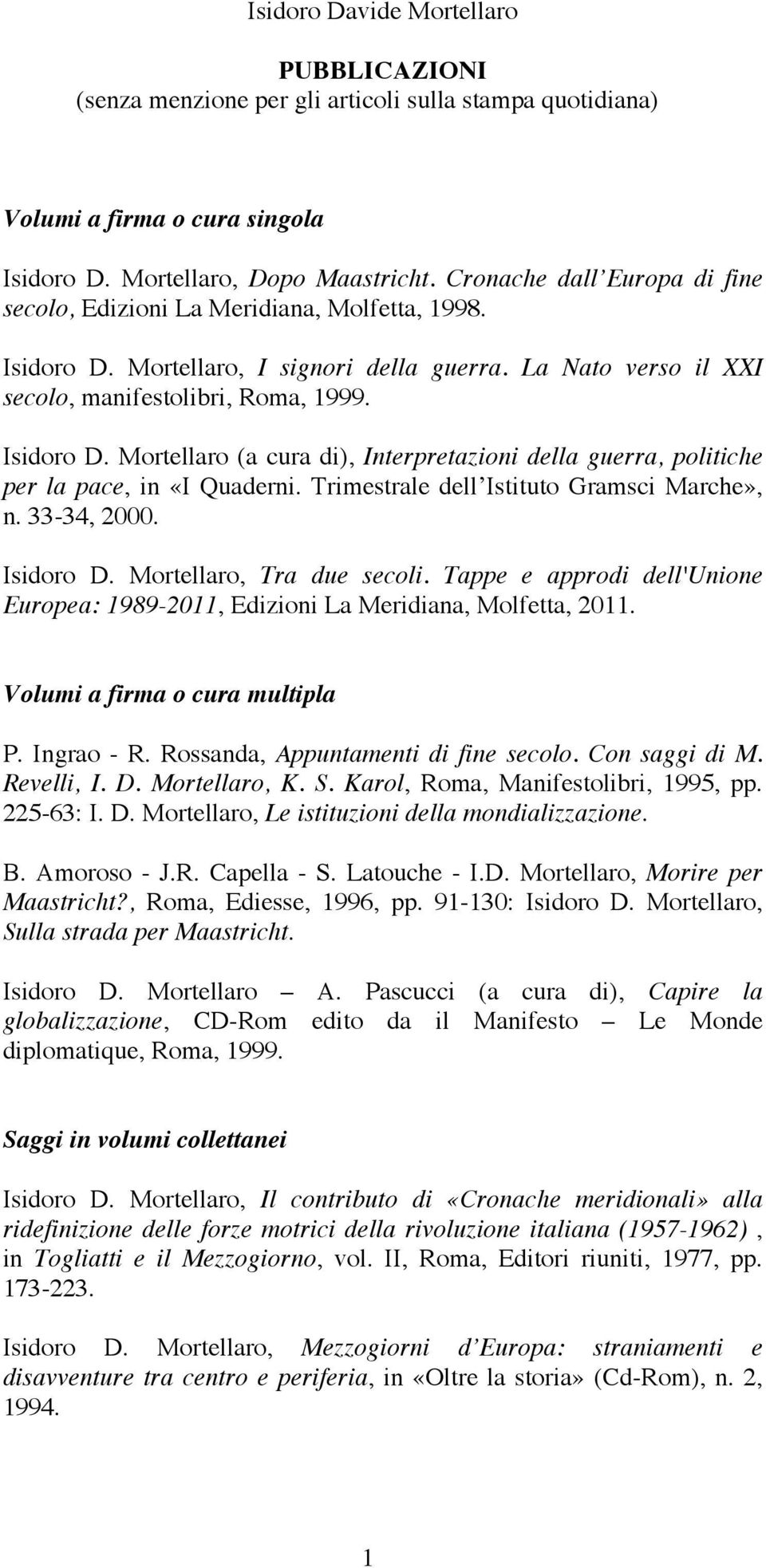 Trimestrale dell Istituto Gramsci Marche», n. 33-34, 2000. Isidoro D. Mortellaro, Tra due secoli. Tappe e approdi dell'unione Europea: 1989-2011, Edizioni La Meridiana, Molfetta, 2011.