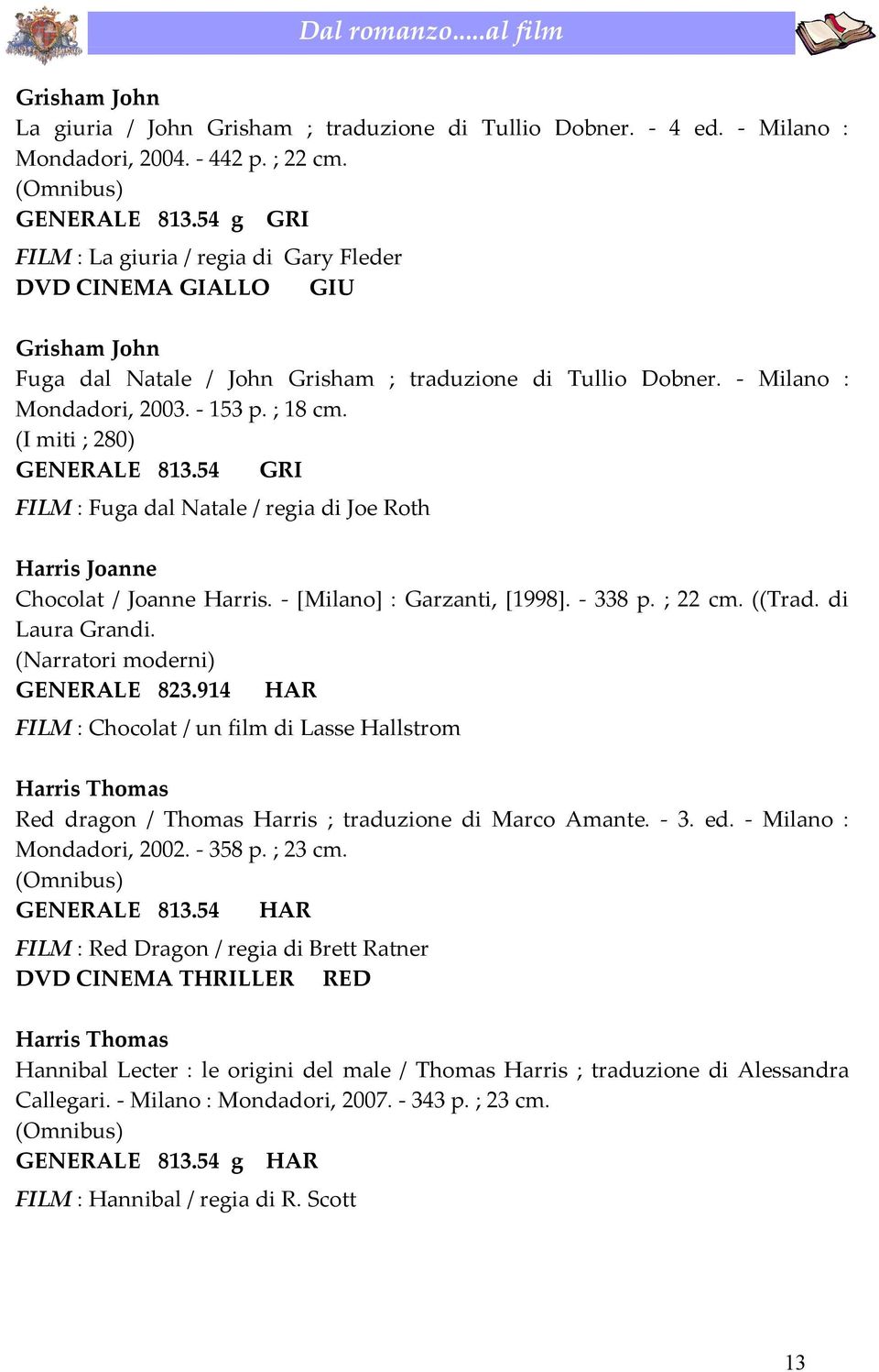(I miti ; 280) GENERALE 813.54 GRI FILM : Fuga dal Natale / regia di Joe Roth Harris Joanne Chocolat / Joanne Harris. - [Milano] : Garzanti, [1998]. - 338 p. ; 22 cm. ((Trad. di Laura Grandi.