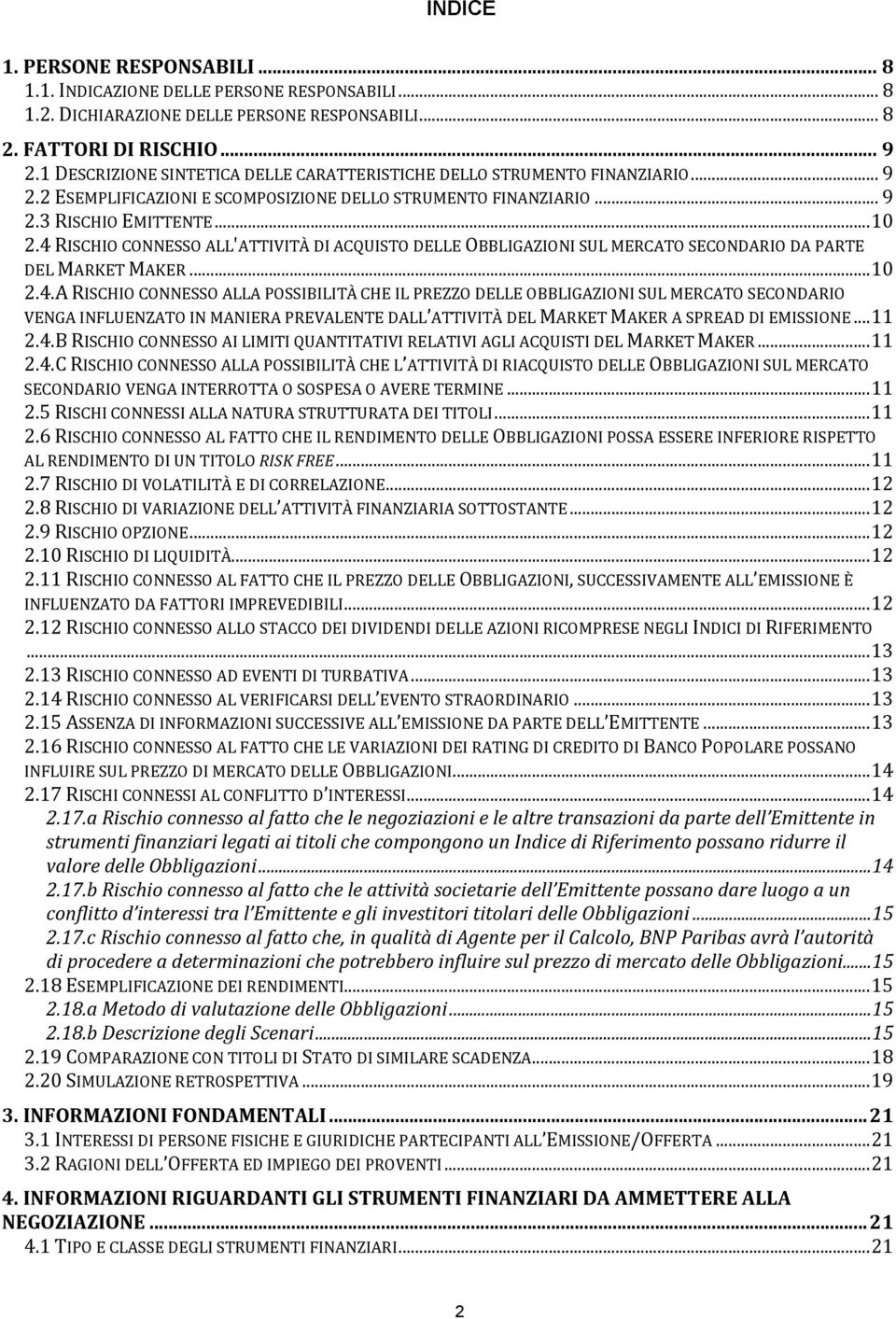 4 RISCHIO CONNESSO ALL'ATTIVITÀ DI ACQUISTO DELLE OBBLIGAZIONI SUL MERCATO SECONDARIO DA PARTE DEL MARKET MAKER...10 2.4.A RISCHIO CONNESSO ALLA POSSIBILITÀ CHE IL PREZZO DELLE OBBLIGAZIONI SUL MERCATO SECONDARIO VENGA INFLUENZATO IN MANIERA PREVALENTE DALL ATTIVITÀ DEL MARKET MAKER A SPREAD DI EMISSIONE.