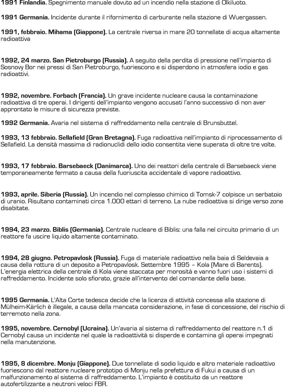 A seguito della perdita di pressione nell impianto di Sosnovy Bor nei pressi di San Pietroburgo, fuoriescono e si disperdono in atmosfera iodio e gas radioattivi. 1992, novembre. Forbach (Francia).