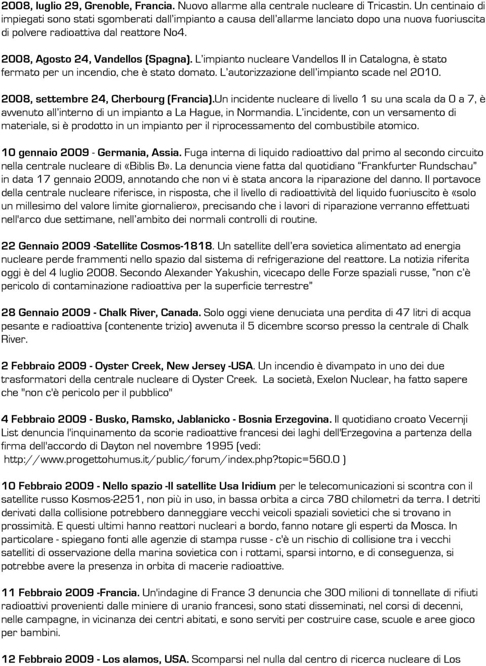 L impianto nucleare Vandellos II in Catalogna, è stato fermato per un incendio, che è stato domato. L autorizzazione dell impianto scade nel 2010. 2008, settembre 24, Cherbourg (Francia).