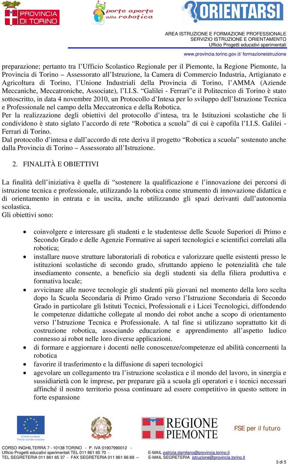 Galilei - Ferrari e il Politecnico di Torino è stato sottoscritto, in data 4 novembre 2010, un Protocollo d Intesa per lo sviluppo dell Istruzione Tecnica e Professionale nel campo della Meccatronica