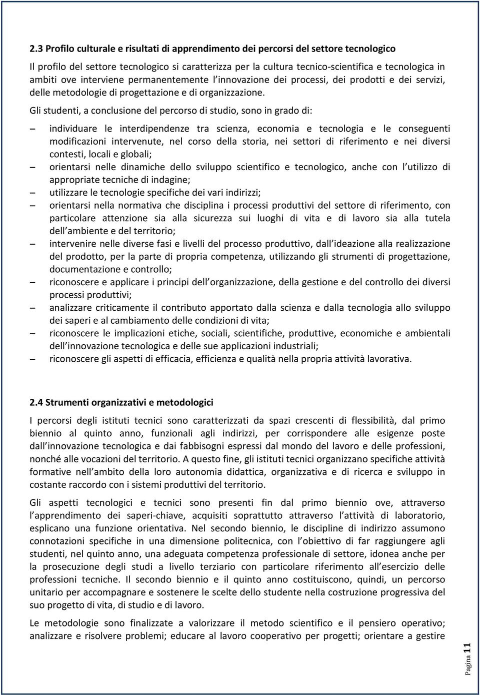 Gli studenti, a conclusione del percorso di studio, sono in grado di: individuare le interdipendenze tra scienza, economia e tecnologia e le conseguenti modificazioni intervenute, nel corso della